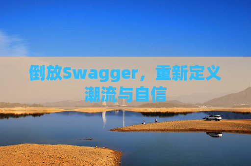 倒放Swagger，重新定义潮流与自信
